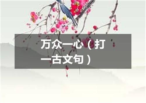 万众一心（打一古文句）