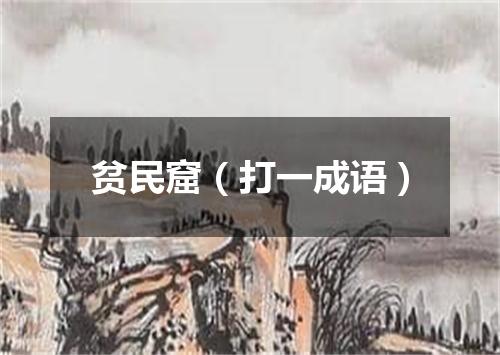 贫民窟（打一成语）