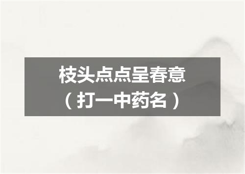 枝头点点呈春意（打一中药名）