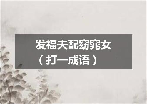 发福夫配窈窕女（打一成语）