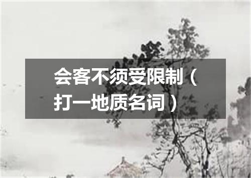 会客不须受限制（打一地质名词）