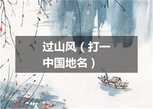 过山风（打一中国地名）