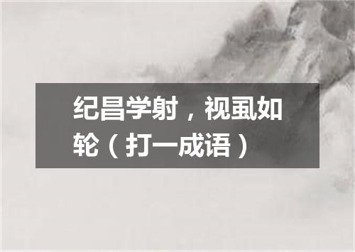 纪昌学射，视虱如轮（打一成语）