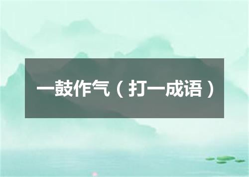 一鼓作气（打一成语）