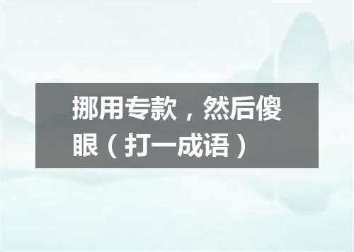 挪用专款，然后傻眼（打一成语）