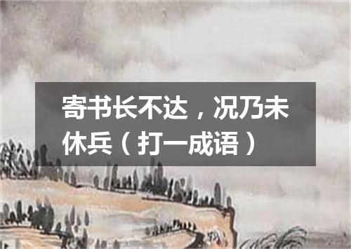 寄书长不达，况乃未休兵（打一成语）
