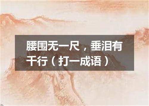 腰围无一尺，垂泪有千行（打一成语）