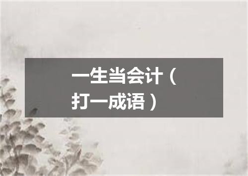 一生当会计（打一成语）