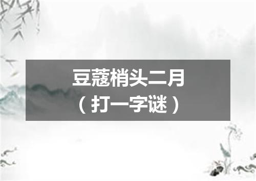 豆蔻梢头二月（打一字谜）