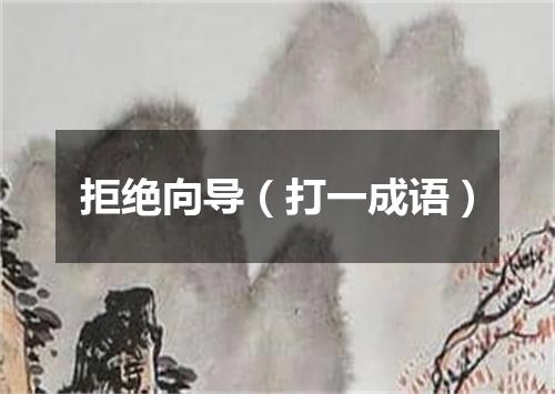 拒绝向导（打一成语）