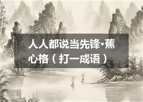 人人都说当先锋·蕉心格（打一成语）