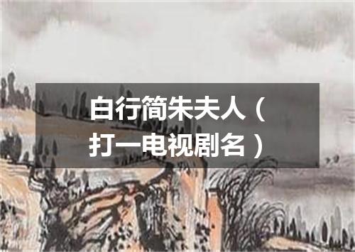 白行简朱夫人（打一电视剧名）