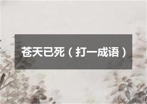 苍天已死（打一成语）