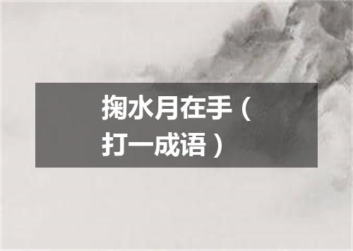 掬水月在手（打一成语）