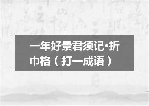 一年好景君须记·折巾格（打一成语）