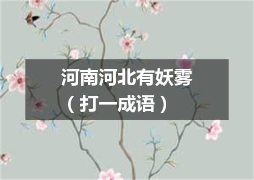河南河北有妖雾（打一成语）