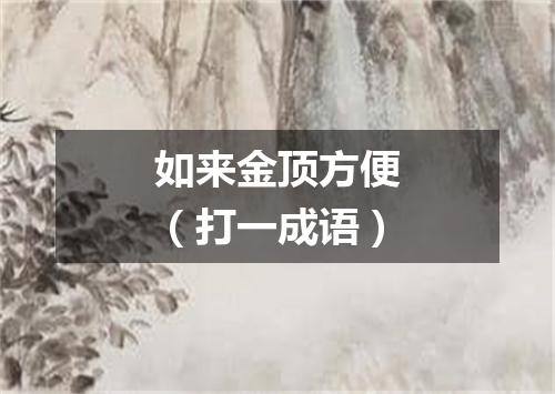 如来金顶方便（打一成语）