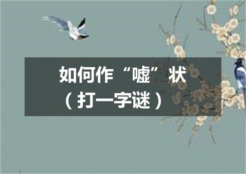 如何作“嘘”状（打一字谜）