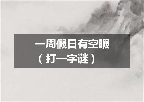 一周假日有空暇（打一字谜）
