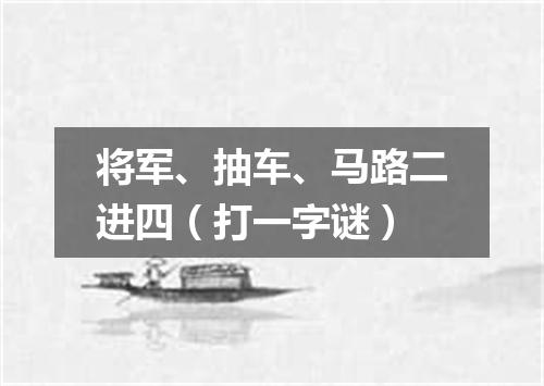 将军、抽车、马路二进四（打一字谜）