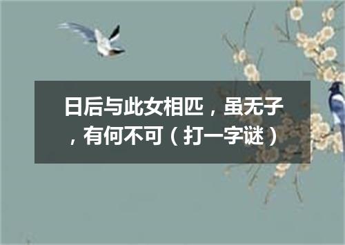日后与此女相匹，虽无子，有何不可（打一字谜）