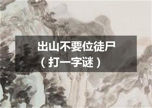 出山不要位徒尸（打一字谜）