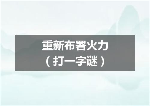 重新布署火力（打一字谜）