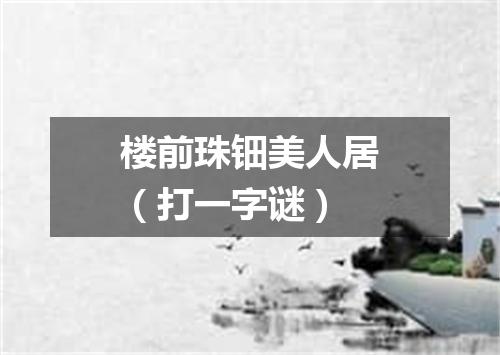 楼前珠钿美人居（打一字谜）