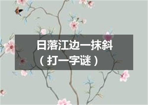 日落江边一抹斜（打一字谜）