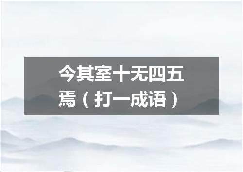 今其室十无四五焉（打一成语）