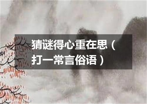 猜谜得心重在思（打一常言俗语）