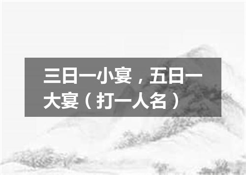 三日一小宴，五日一大宴（打一人名）