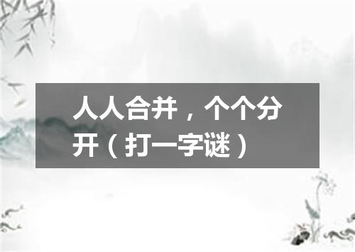 人人合并，个个分开（打一字谜）