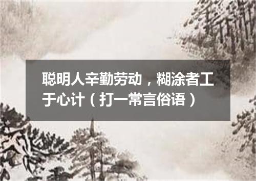 聪明人辛勤劳动，糊涂者工于心计（打一常言俗语）