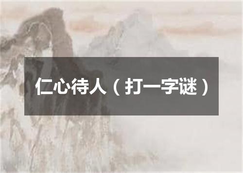 仁心待人（打一字谜）