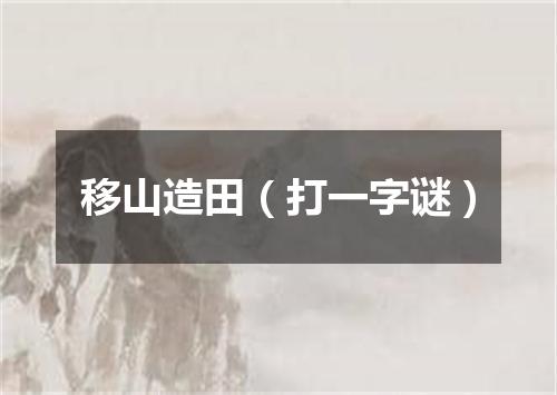 移山造田（打一字谜）