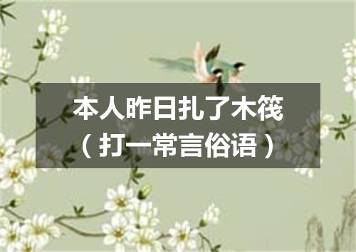 本人昨日扎了木筏（打一常言俗语）