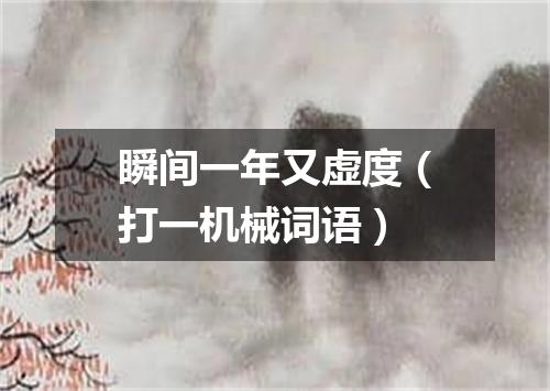瞬间一年又虚度（打一机械词语）