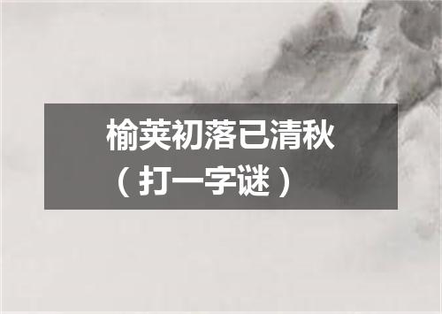 榆荚初落已清秋（打一字谜）