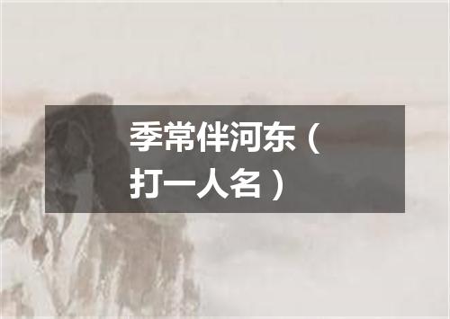 季常伴河东（打一人名）