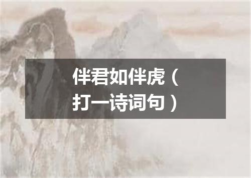 伴君如伴虎（打一诗词句）