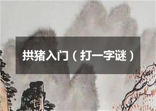 拱猪入门（打一字谜）