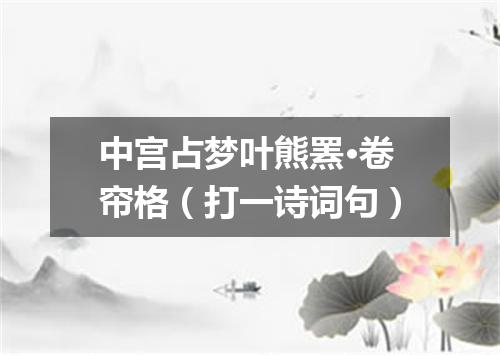 中宫占梦叶熊罴·卷帘格（打一诗词句）