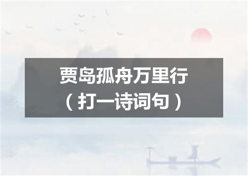 贾岛孤舟万里行（打一诗词句）