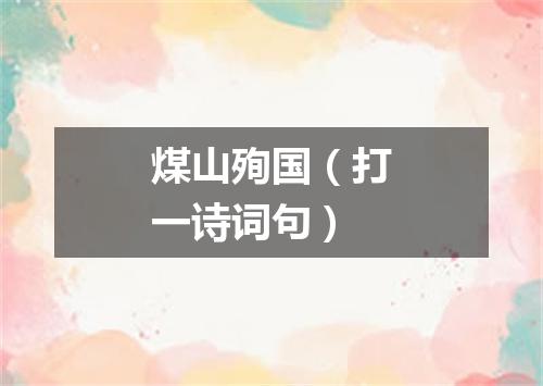 煤山殉国（打一诗词句）