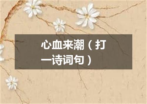 心血来潮（打一诗词句）