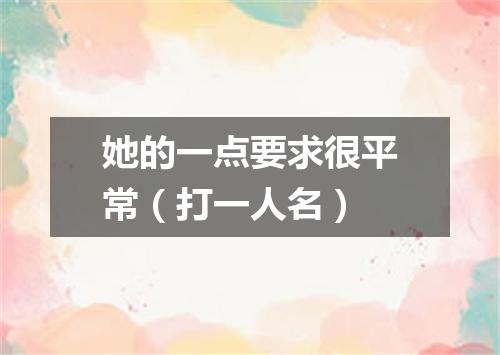 她的一点要求很平常（打一人名）