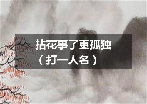 拈花事了更孤独（打一人名）