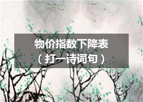 物价指数下降表（打一诗词句）
