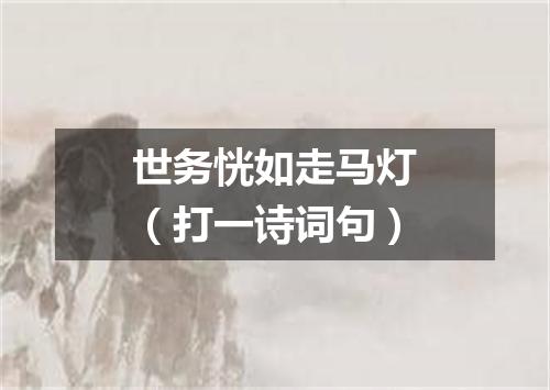 世务恍如走马灯（打一诗词句）